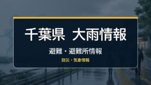 千葉県大雨情報、避難・避難所情報、防災・気象情報