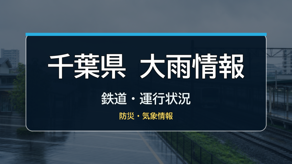 千葉県大雨情報、鉄道・運行状況、防災・気象情報
