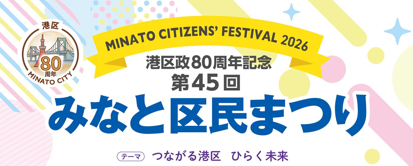 港区政80周年記念 第45回みなと区民まつり MINATO CITIZENS' FESTIVAL 2026 テーマ つながる港区 ひらく未来