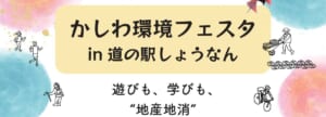 「かしわ環境フェスタ in 道の駅しょうなん　遊びも、学びも、地産地消」と書かれたチラシの見出し部分